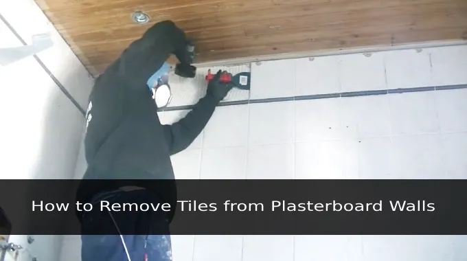 How to Remove Tiles from Plasterboard Walls: 5 Steps [Easy DIY]