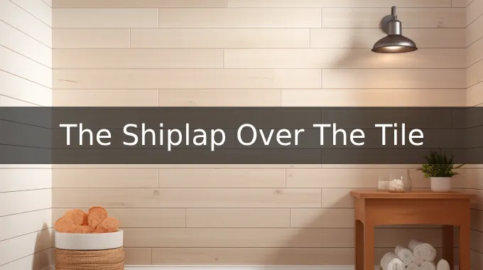 Can You Put Shiplap Over Tile: 8 Steps to Follow [DIY]